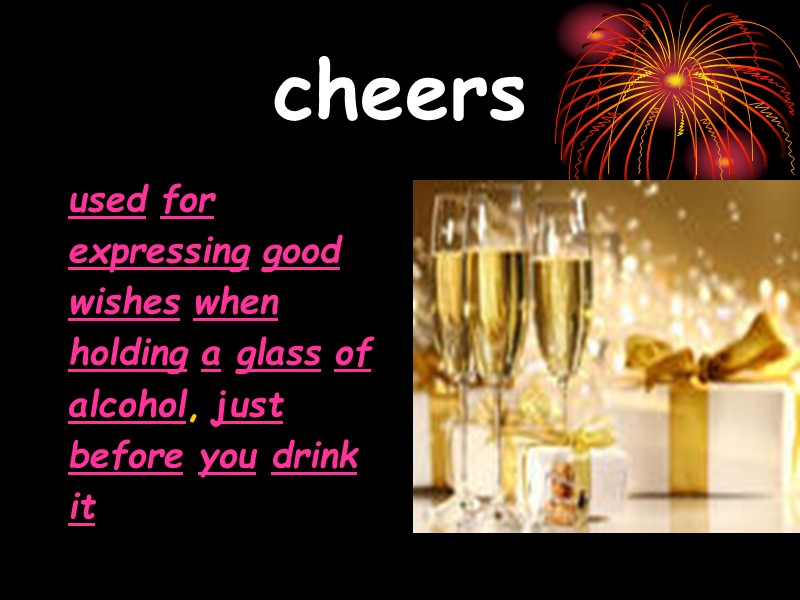 cheers used for  expressing good  wishes when  holding a glass of